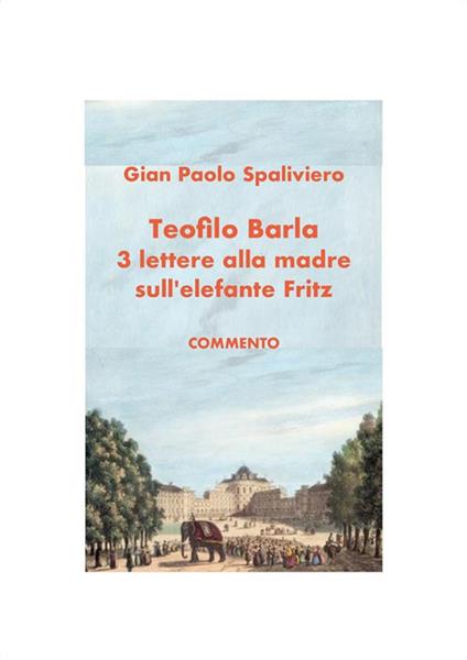 Teofilo Barla. 13 lettere alla madre sull'elefante Fritz. Commento - Gian Paolo Spaliviero - ebook