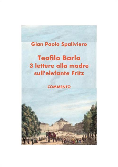 Teofilo Barla. 13 lettere alla madre sull'elefante Fritz. Commento - Gian Paolo Spaliviero - ebook