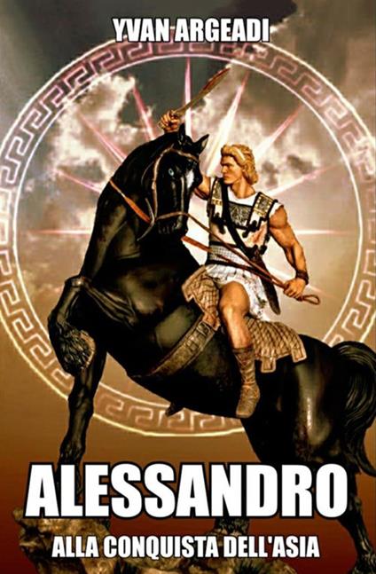 Alessandro: alla conquista dell'Asia - Yvan Argeadi - copertina