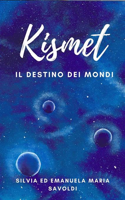 Kismet. Il destino dei mondi - Silvia Savoldi - ebook