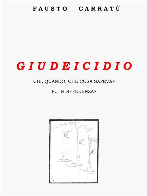Giudeicidio. Chi, quando, cosa sapeva? Fu indifferenza? - Fausto Carratù - ebook