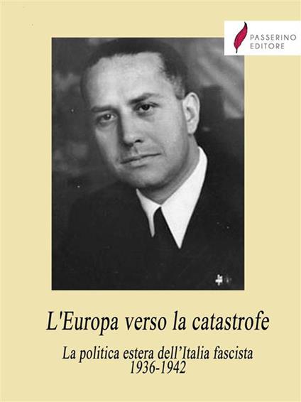 L' Europa verso la catastrofe. La politica estera dell'Italia fascista. 1936-1942 - Galeazzo Ciano - ebook