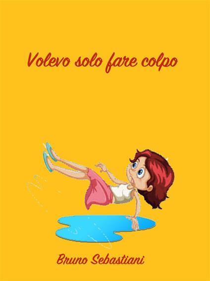 Volevo solo fare colpo - Bruno Sebastiani - ebook