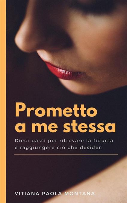 Prometto a me stessa. Dieci passi per ritrovare la fiducia e raggiungere ciò che desideri - Vitiana Paola Montana - ebook