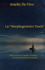 La «Morphogenetics Touch». Tutto ciò che non si esprime si imprime. La memoria emozionale nel corpo!!!