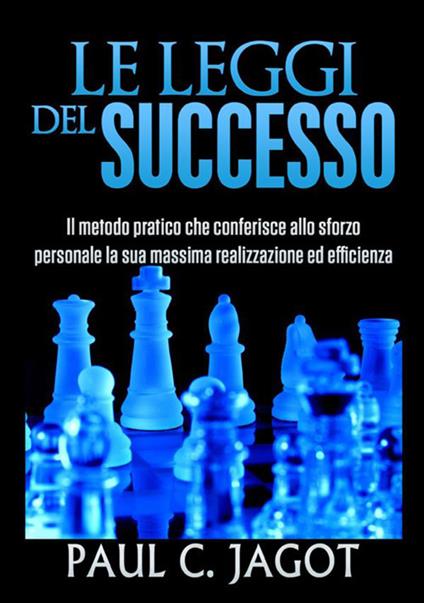 Le leggi del successo. Il metodo pratico che conferisce allo sforzo personale la sua massima realizzazione ed efficienza - Paul-Clément Jagot - copertina