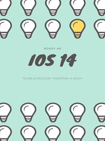 iOS 14 Guida pratica. Utilizzo iPhone con Voiceover e Zoom - Rossy Kk - ebook
