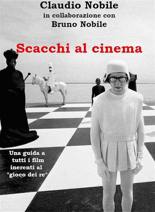 Scacchi al cinema. Una guida a tutti i film inerenti al «gioco dei re» - Bruno Nobile,Claudio Nobile - ebook