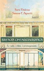 Brescia cinematografica. Le sale, i film, i protagonisti