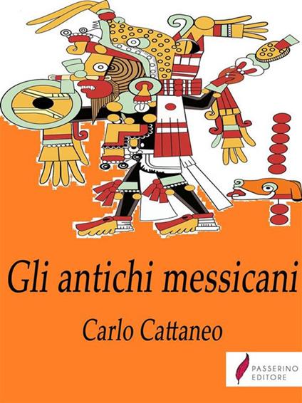 Gli antichi messicani - Carlo Cattaneo - ebook
