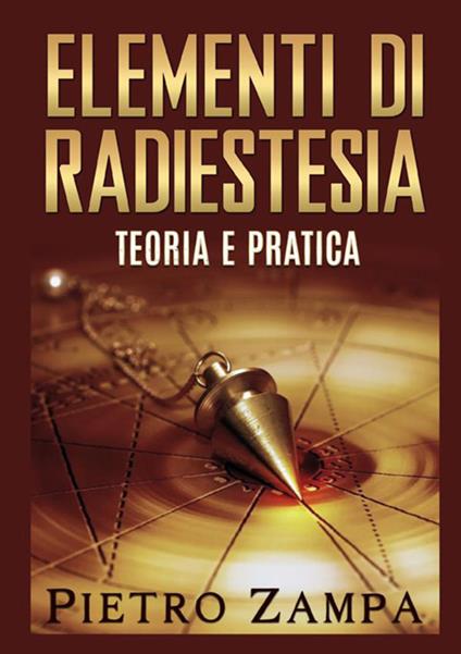 Elementi di radiestesia. Teoria e pratica - Pietro Zampa - copertina
