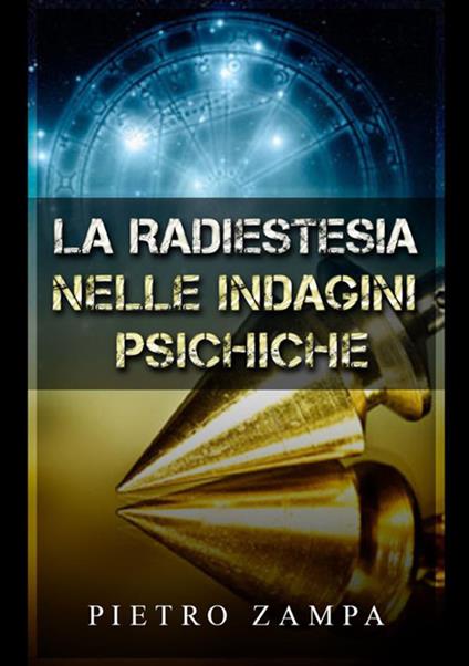 La radiestesia nelle indagini psichiche - Pietro Zampa - copertina
