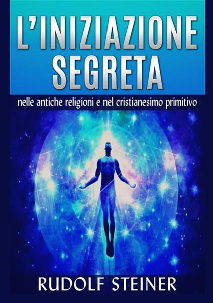 L'iniziazione segreta nelle antiche religioni e nel cristianesimo primitivo - Rudolf Steiner - copertina