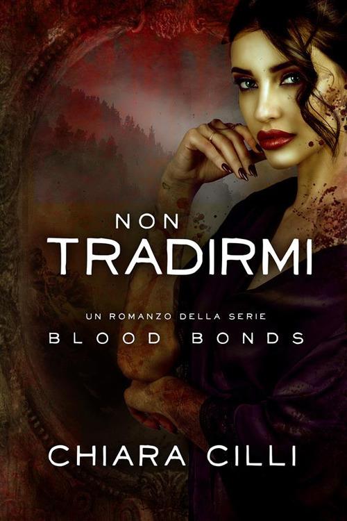 Non tradirmi. Blood bonds. Vol. 9 - Chiara Cilli - ebook