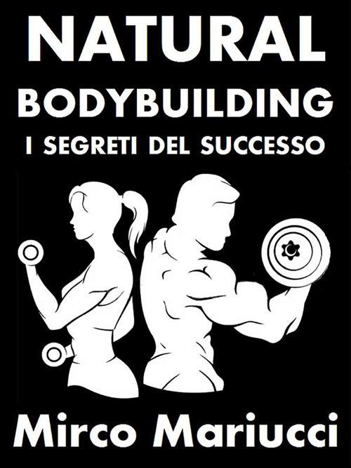 Natural bodybuilding. I segreti del successo - Mirco Mariucci - ebook