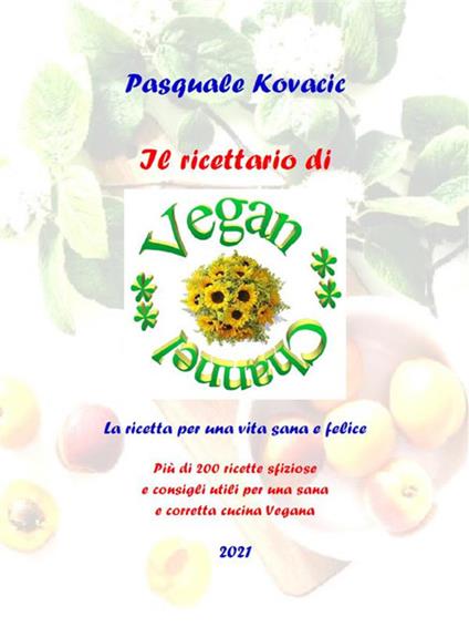 Il ricettario di Vegan Channel. Più di 200 ricette sfiziose e consigli utili per una sana e corretta cucina vegana - Pasquale Kovacic - ebook