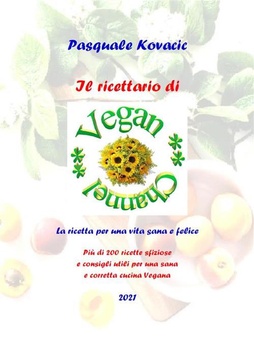 Il ricettario di Vegan Channel. Più di 200 ricette sfiziose e consigli utili per una sana e corretta cucina vegana - Pasquale Kovacic - ebook