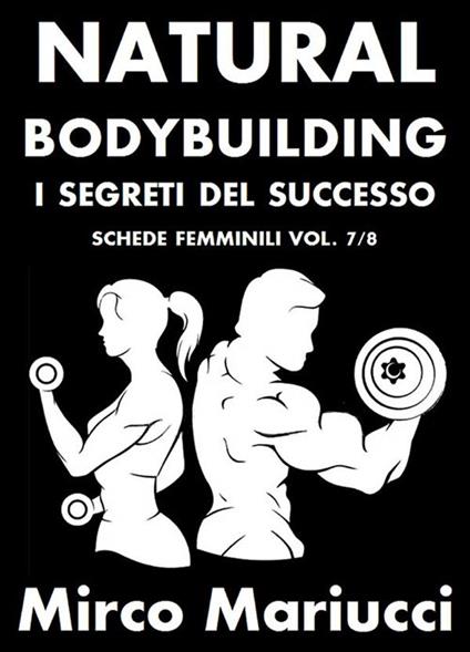 Natural bodybuilding. I segreti del successo. Vol. 7 - Mirco Mariucci - ebook