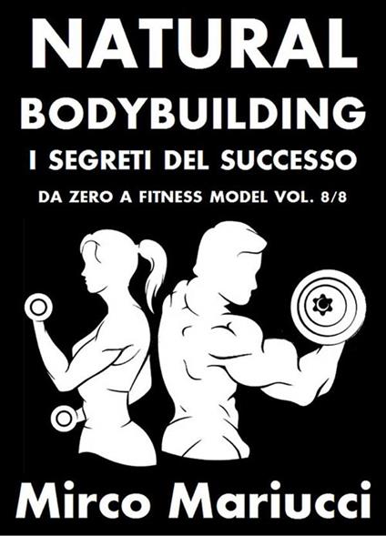 Natural bodybuilding. I segreti del successo. Vol. 8 - Mirco Mariucci - ebook