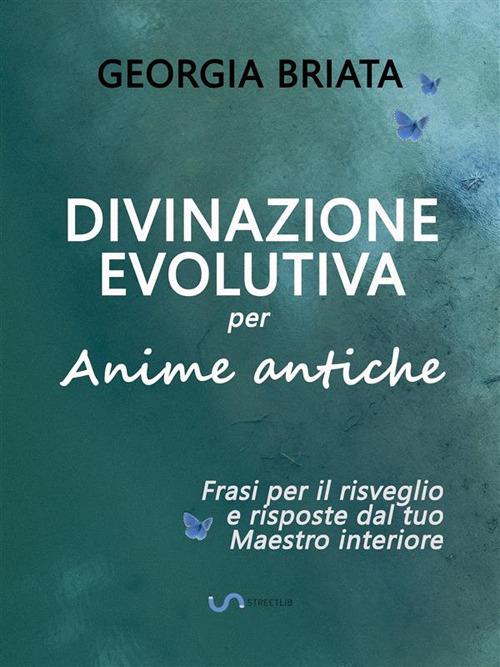 Divinazione Evolutiva per Anime antiche - Georgia Briata - ebook
