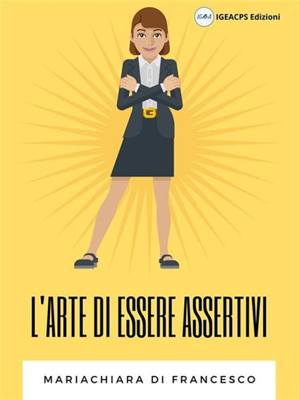 L' arte di essere assertivi - Mariachiara Di Francesco - ebook