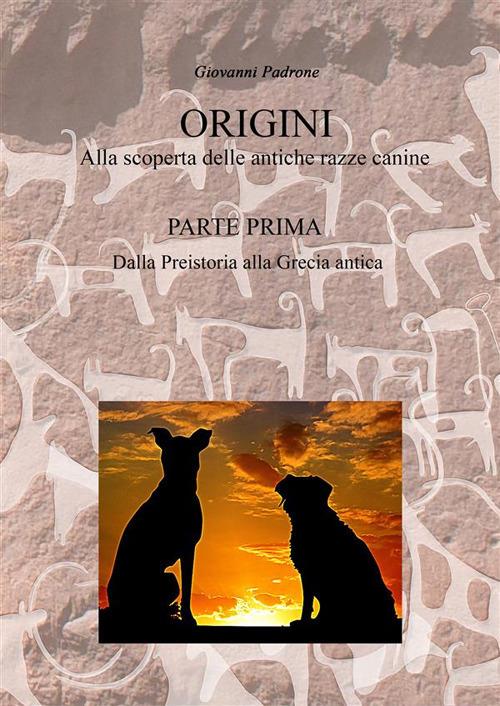 Origini. Alla scoperta delle antiche razze canine. Vol. 1 - Giovanni Padrone - ebook