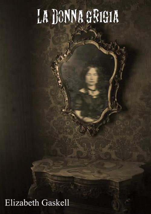 La donna grigia - Elizabeth Gaskell,Erika Paolini - ebook