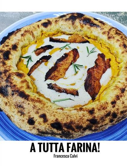 A tutta farina! Tecniche, ricette, impasti - Francesca Calvi - copertina