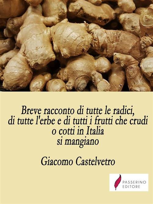 Breve racconto di tutte le radici, di tutte l'erbe e di tutti i frutti che crudi o cotti in Italia si mangiano - Giacomo Castelvetro - ebook