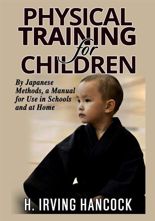 Physical training for children. By Japanese methods: a manual for use in schools and at home - H. Irving Hancock - copertina