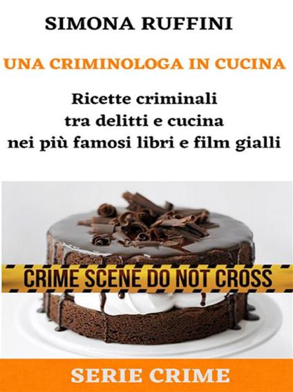 Una criminologa in cucina. Ricette criminali tra delitti e cucina nei più famosi libri e film gialli - Simona Ruffini - ebook