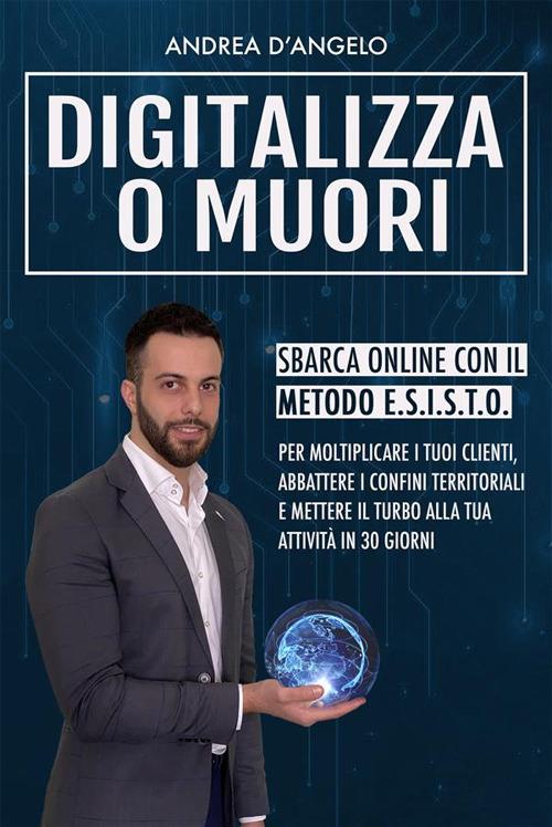 Digitalizza o muori. Sbarca online con il metodo E.S.I.S.T.O. - Andrea D'Angelo - ebook