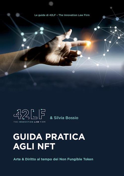 Guida pratica agli NFT. Arte e diritto al tempo dei Non Fungible Token - Silvia Bossio,Matteo G. P. Flora,Marco Tullio Giordano,Lucia Maggi - ebook