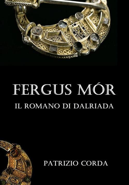 Fergus Mór. Il romano di Dalriada - Patrizio Corda - ebook