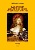 Lucrezia Borgia: l'epitalamio di Celio Calcagnini per le sue nozze con Alfonso d'Este. Ediz. illustrata