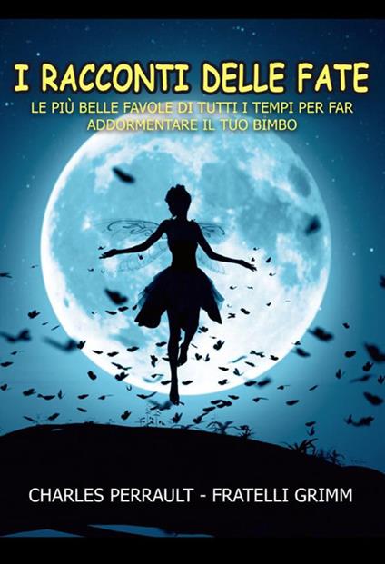 I racconti delle fate. Le più belle favole di tutti i tempi per far addormentare il tuo bimbo - Charles Perrault,Jacob Grimm,Wilhelm Grimm - copertina