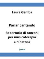 Parlar cantando. Repertorio di canzoni per musicoterapia e didattica