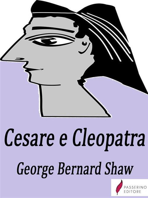 Cesare e Cleopatra - George Bernard Shaw,Antonio Agresti - ebook