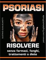 Psoriasi. Risolvere senza farmaci, fanghi, trattamenti o diete