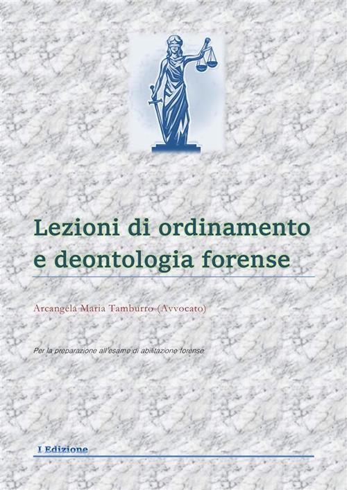 Lezioni di ordinamento e deontologia forense - Arcangela Maria Tamburro - ebook
