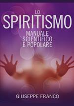 Lo spiritismo. Manuale scientifico e popolare