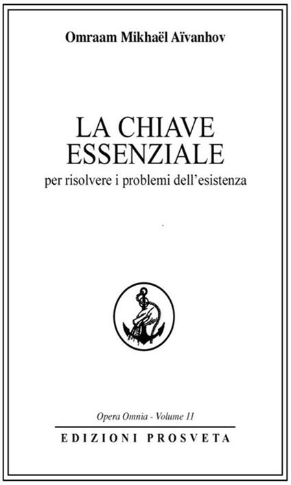 La chiave essenziale per risolvere i problemi dell'esistenza - Omraam Mikhaël Aïvanhov,Isabella Scarpolini - ebook