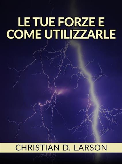 Le tue forze e come utilizzarle - Christian D. Larson - ebook