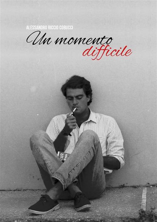 Un momento difficile - Alessandro Riccio Cobucci - ebook