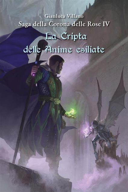 La cripta delle anime esiliate. Saga della corona delle rose. Vol. 4 - Gianluca Villano - ebook