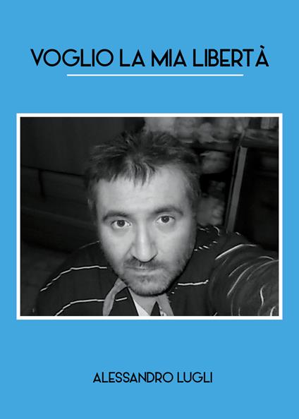Voglio la mia libertà - Alessandro Lugli - copertina