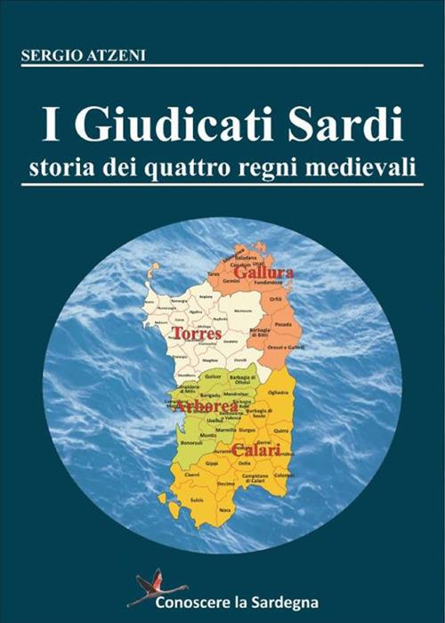 I Giudicati Sardi. Storia dei quattro Regni Medievali - Sergio Atzeni - ebook