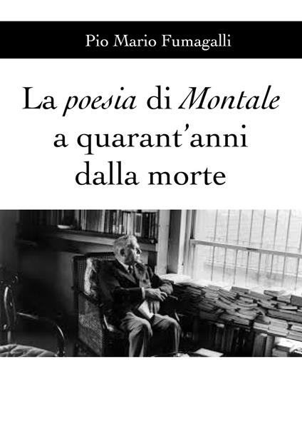 La poesia di Montale a quarant'anni dalla morte - Pio Mario Fumagalli - copertina