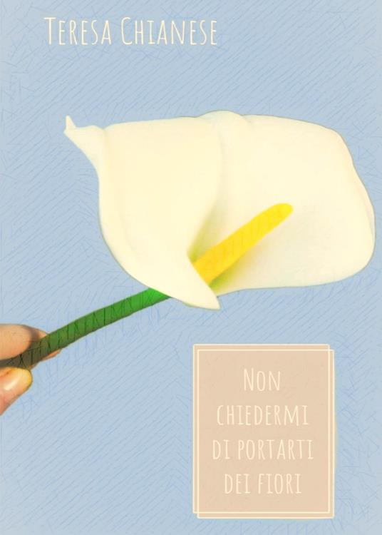 Non chiedermi di portarti dei fiori - Teresa Chianese - copertina