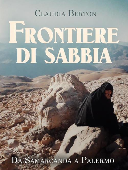 Frontiere di sabbia. Da Palermo a Samarcanda - Claudia Berton - ebook